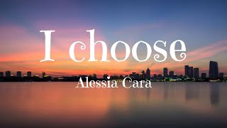 I choose - Alessia Cara (Lyrics)