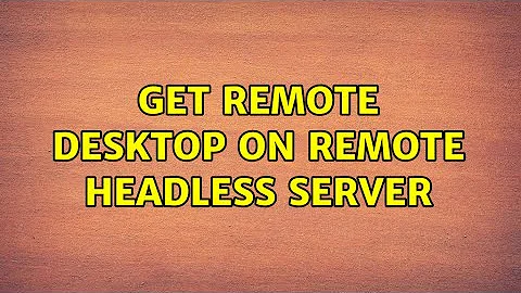 Ubuntu: Get remote desktop on remote headless server