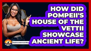 How Did Pompeii's House Of The Vettii Showcase Ancient Life? - The Documentary Reel