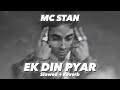 EK DIN PYAR (slowed Reverb) full song ||MC STAN || Mp3 Song