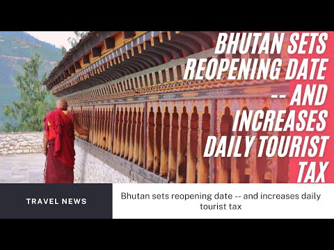 Bhutan sets reopening date -- and increases daily tourist tax