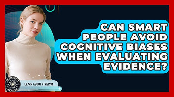 Can Smart People Avoid Cognitive Biases When Evaluating Evidence? - Learn About Atheism