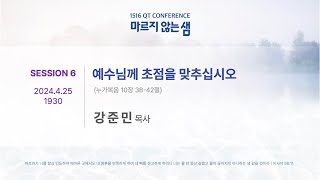 QT Conference 마르지 않는 샘 / 강준민 목사 / Session 6.예수님께 초점을 맞추십시오. (눅10:38-42)