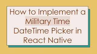 How to Implement a Military Time DateTime Picker in React Native