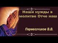 Наши нужды в молитве Отче наш (Проповедь)