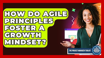 How Do Agile Principles Foster A Growth Mindset? - The Project Manager Toolkit