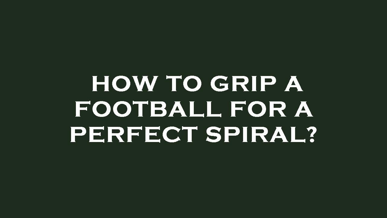 How to grip a football for a perfect spiral? YouTube