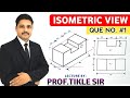 HOW TO DRAW ISOMETRIC VIEW (QUE NO.1) AND ISOMETRIC PROJECTION IN ENGINEERING DRAWING