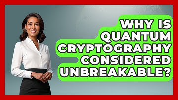 Why Is Quantum Cryptography Considered Unbreakable? - Quantum Tech Explained