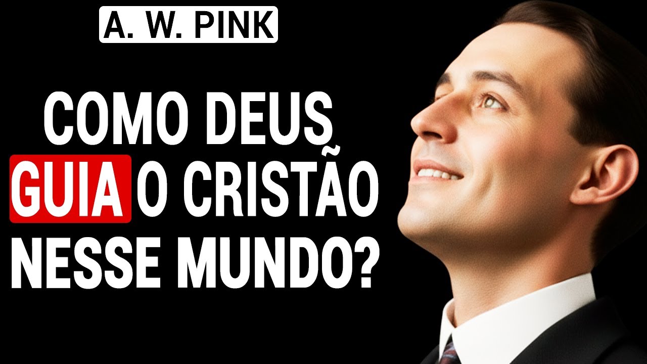 COMO DEUS GUIA O CRISTÃO NESSE MUNDO? [A. W. Pink]