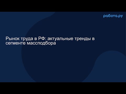 Рынок труда в РФ: актуальные тренды в сегменте массподбора