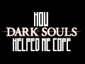 Dark souls helped me cope with suicidal depression