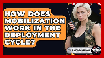 How Does Mobilization Work In The Deployment Cycle? - The Frontline Guardians