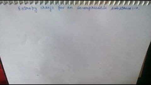 Entropy change for solids and incompressible fluids--by Satyam shukla