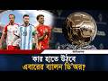 ২০২৬ ব্যালন ডি’অর জয়ের তালিকায় এগিয়ে যারা | 2026 Ballon D'Or | Ittefaq