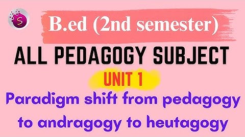 Paradigm shift from pedagogy to andragogy to heutagogy / b.ed / unit 1 / 2nd semester