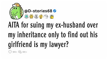 AITA for suing my ex-husband over my inheritance only to find out his girlfriend is my lawyer?