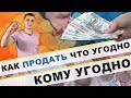 Как продать что угодно, кому угодно в любое время !