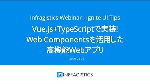 Ignite UI Tips: Vue.js+TypeScriptで実装！Web Componentsを活用した高機能Webアプリ