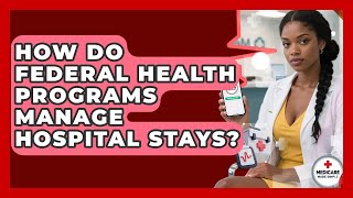 How Do Federal Health Programs Manage Hospital Stays? | Medicare Made Simple Guide News
