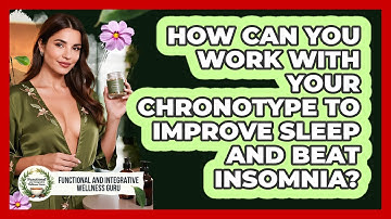 How Can You Work With Your Chronotype To Improve Sleep And Beat Insomnia?
