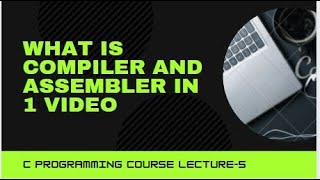 C Programming Full Course Lecture -5  What Is Compiler And Assembler