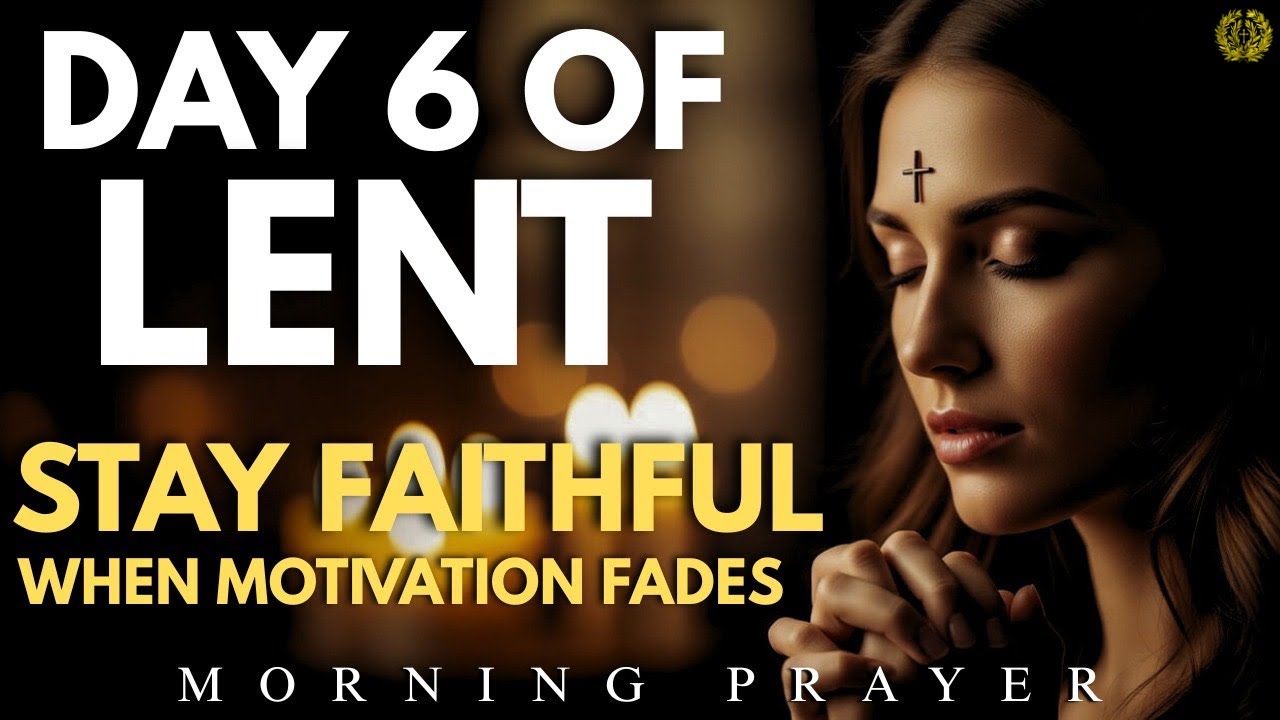 Day 6 of Lent | A Powerful Prayer for Discipline & Faithfulness When Motivation Fades