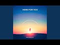 Here For You