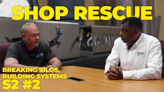 Shop Rescue S2 EP2: Breaking Silos, Building Systems