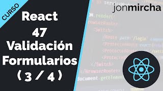 Curso React: 47. Validación Formularios: Programación de validaciones ( 3 / 4 ) - jonmircha