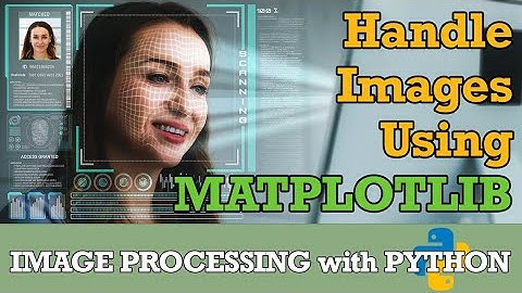 Image Processing 1: Read and Handle Images Using Matplotlib (IMREAD AND IMSHOW Tutorial)
