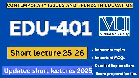 EDU401 Short lecture 25-26 | Updated Lectures 2025 | Edu 401 Finalterm Preparation | VU Nexus