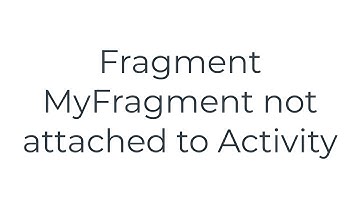 Fragment MyFragment not attached to Activity(5solution)