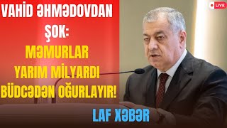 Vahid Əhmədovdan ŞOK: Məmurlar yarım milyardı büdcədən oğurlayır! - LAF TV