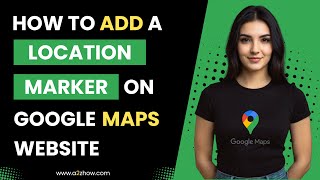 How to Add a Location Marker on Google Maps Website