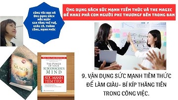 9. VẬN DỤNG SỨC MẠNH TIỀM THỨC ĐỂ LÀM GIÀU- BÍ KÍP THĂNG TIẾN TRONG CÔNG VIỆC.