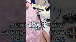 Sewing machine spring-mouth curved hemming folder. (1763) Sewing machine spring-mouth curved hemming folder. (1763)