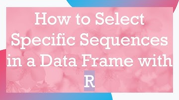 How to Select Specific Sequences in a Data Frame with R
