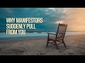 Why Manifestors Suddenly Pull Away From You