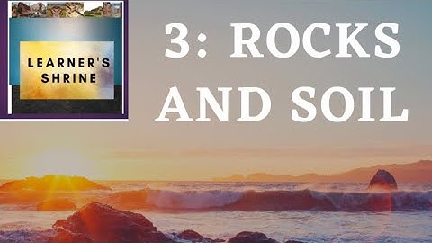 3: Rocks and Soil