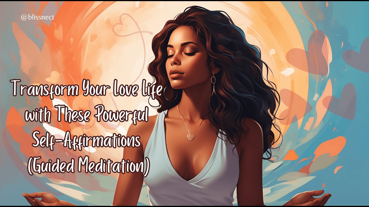 Transform Your Love Life with These Powerful Self-Affirmations (Guided ...
