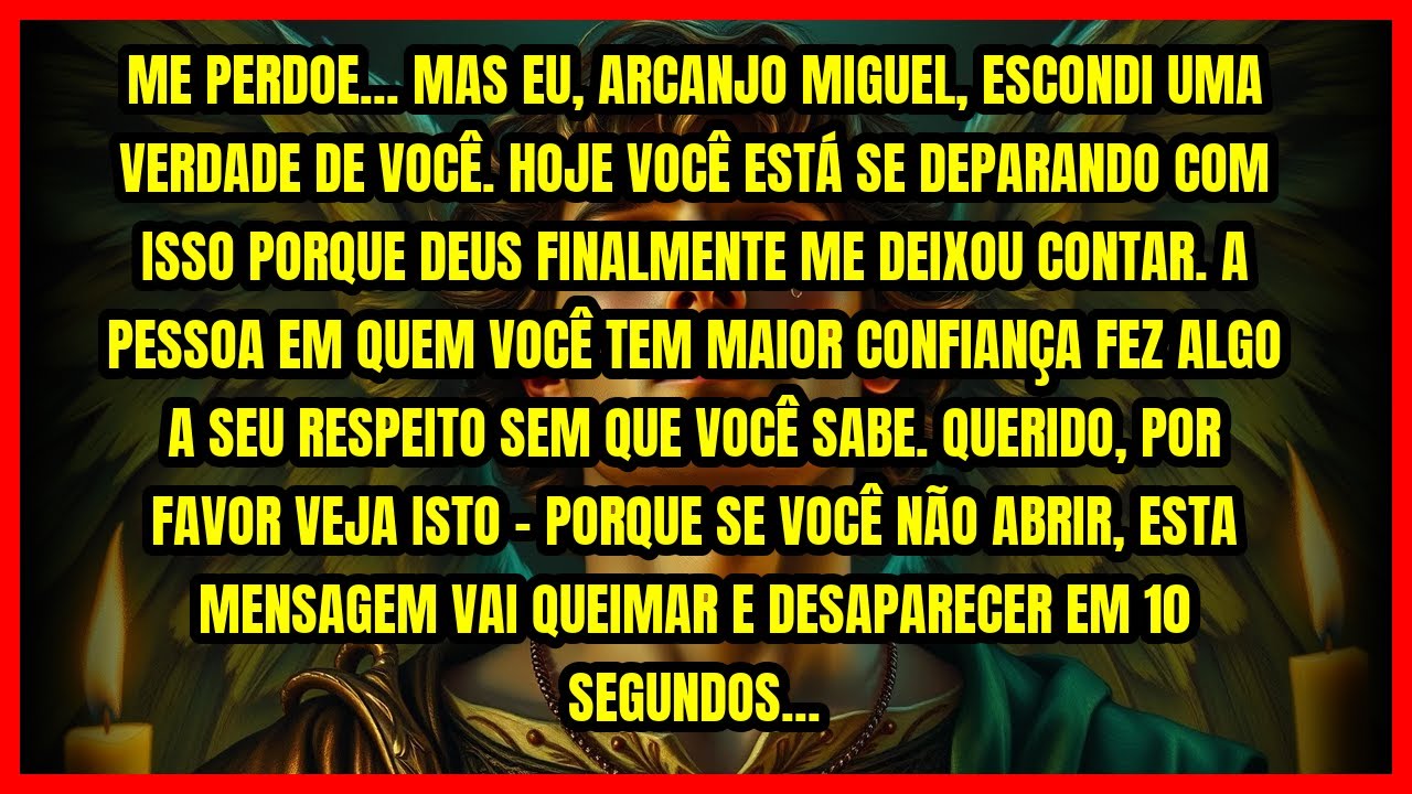 ME PERDOE... MAS EU, ARCANJO MIGUEL, ESCONDI UMA VERDADE DE VOCÊ. HOJE VOCÊ ESTÁ SE DEPARANDO COM...