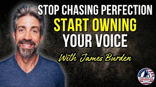 Stop Chasing Perfection, Start Owning Your Voice with James Burden | #21