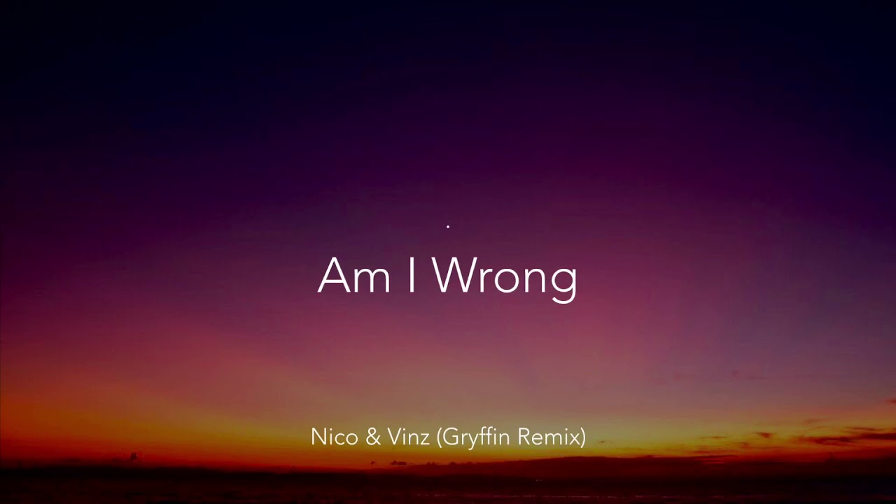  Am I Wrong Nico Vinz Gryffin Remix Lyrics YouTube
