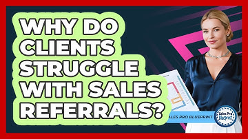Why Do Clients Struggle With Sales Referrals? - Sales Pro Blueprint