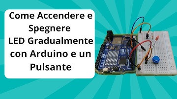 Come Accendere e Spegnere un LED Gradualmente con Arduino e un Pulsante