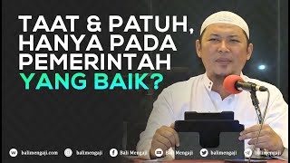 Taat & Patuh, Hanya Pada Pemerintah Yang Baik? - Ustadz Sofyan Chalid Ruray, Lc