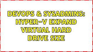 DevOps & SysAdmins: Hyper-V expand virtual hard drive size