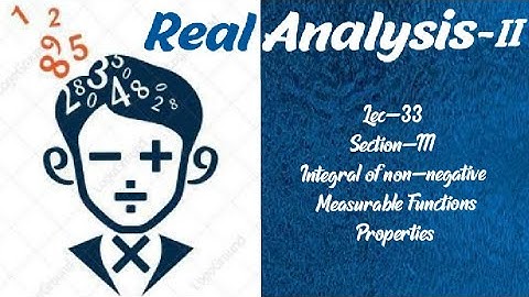 Lec-33|Integral of Non-Negative Measurable Functions |Properties|Section-III |Real Analysis-II||