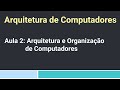 Arquitetura de Computadores: Aula 2 - Arquitetura e Organização de Computadores